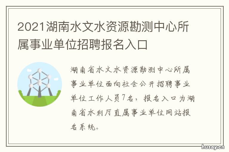 2021湖南水文水资源勘测中心所属事业单位招聘报名入口 湖南地理2021