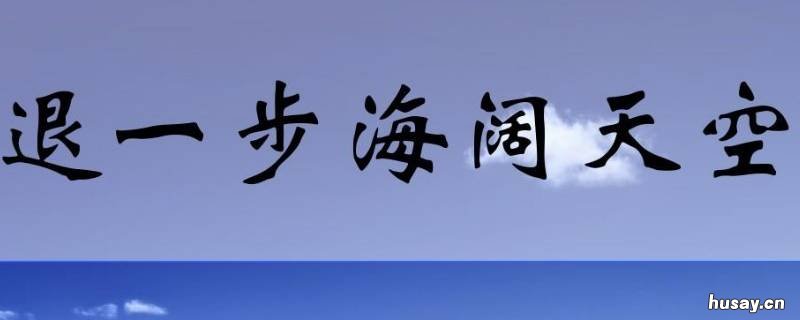 退一步海阔天空的前一句是什么 退一步海阔天空的上一句是啥