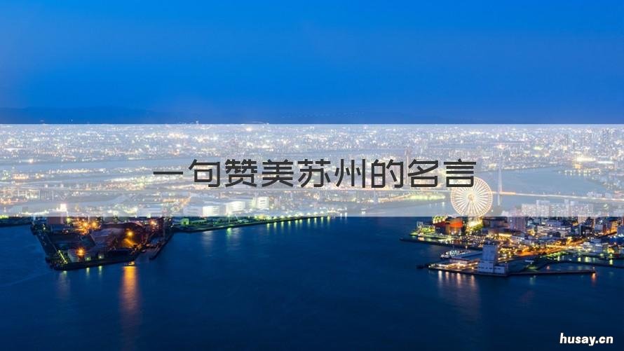 一句赞美苏州的名言 用一句赞美苏州的名言