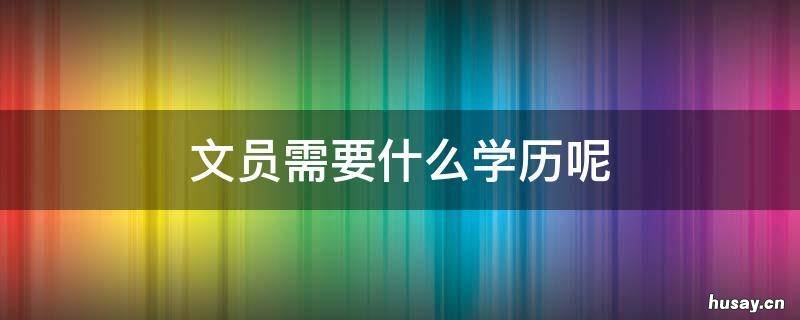 文员需要什么学历呢 文员一般需要什么学历