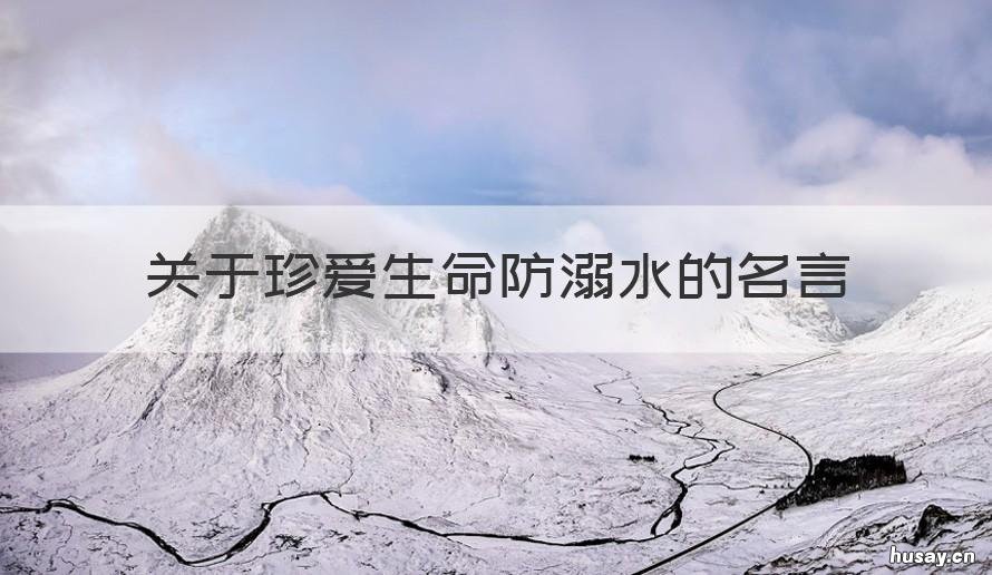 关于珍爱生命防溺水的名言 关于珍爱生命防溺水的名言名句