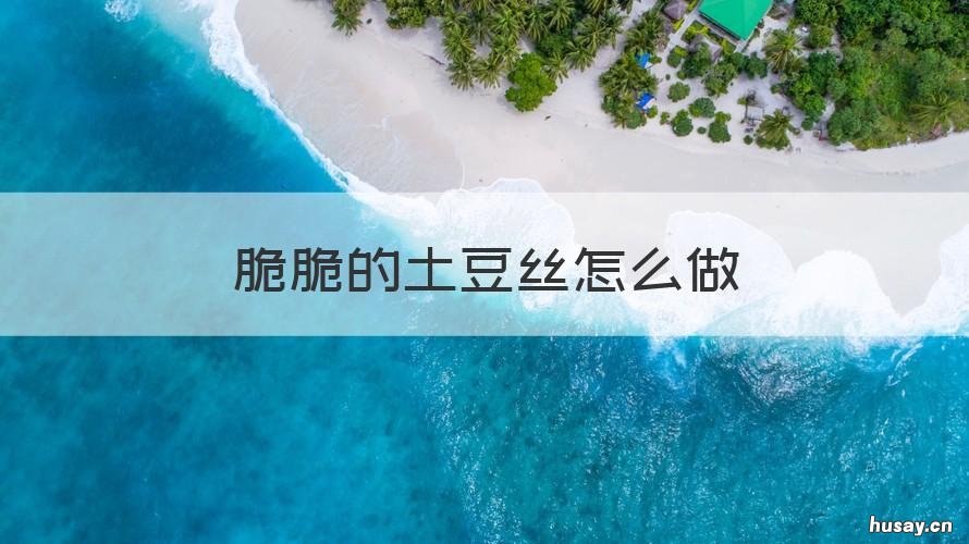 脆脆的土豆丝怎么做 脆爽土豆丝做法