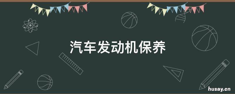 汽车发动机保养 汽车发动机保养论文