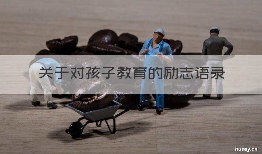 关于对孩子教育的励志语录 关于对孩子教育的励志语录短句