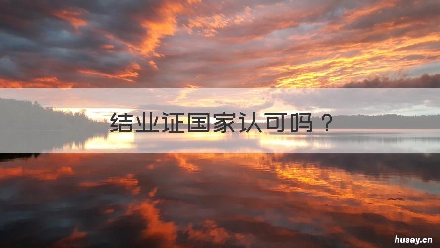 结业证国家认可吗 结业证能认证吗