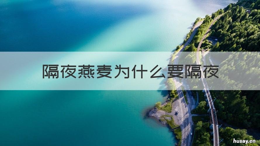 隔夜燕麦为什么要隔夜 隔夜燕麦为什么要隔夜 挂耳