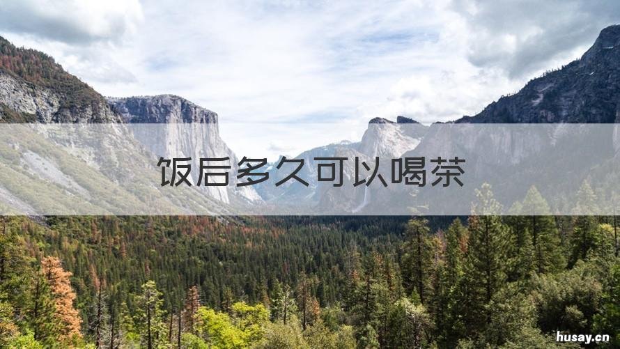 饭后多久可以喝茶 饭后多久可以喝茶和吃水果