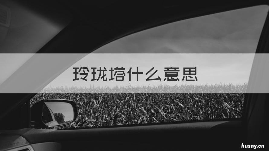 玲珑塔什么意思 玲珑塔塔玲珑什么意思