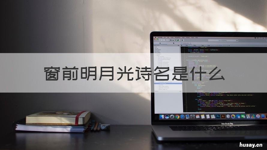 窗前明月光诗名是什么 窗前明月光是谁的诗