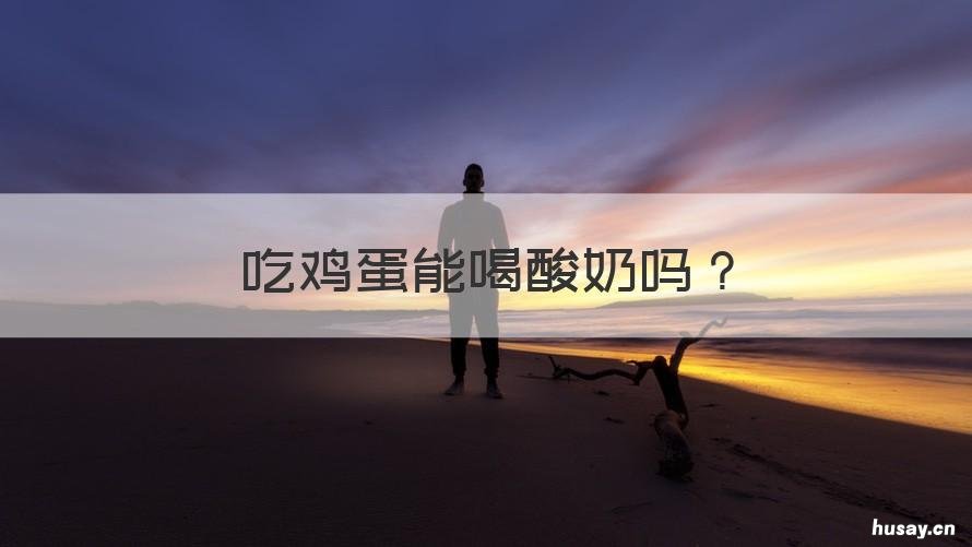 吃鸡蛋能喝酸奶吗 吃鸡蛋可以喝酸奶不