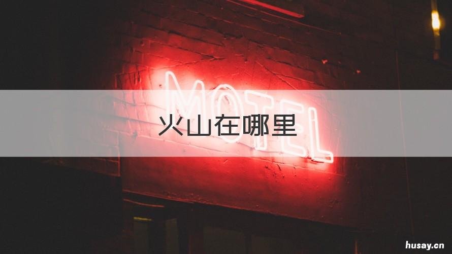 火山在哪里 中国的火山在哪里