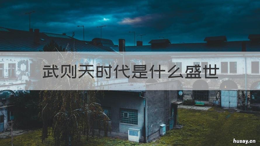 武则天时代是什么盛世 武则天是哪个盛世