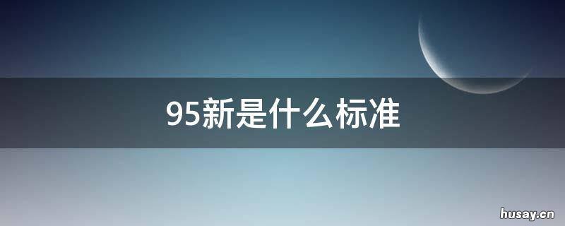 95新是什么标准 95新怎么定义