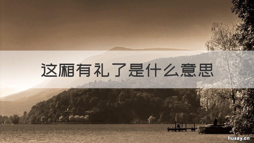 这厢有礼了是什么意思 这厮有礼了和这厢有礼了有啥区别