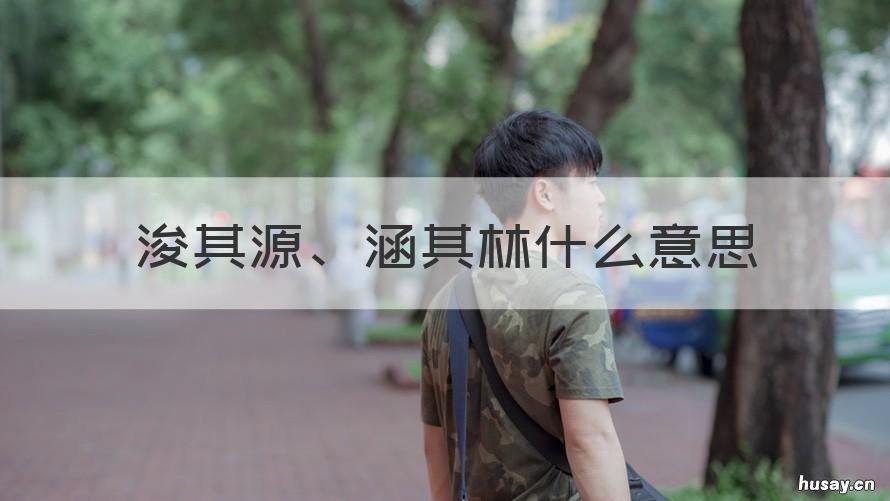 浚其源、涵其林什么意思 浚其源、涵其林