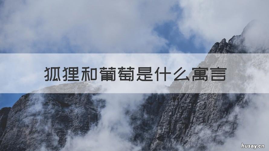 狐狸和葡萄是什么寓言 狐狸葡萄是什么寓言故事