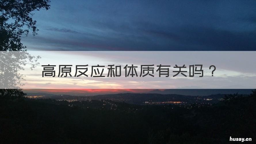 高原反应和体质有关吗 高原反应是体质好还是不好