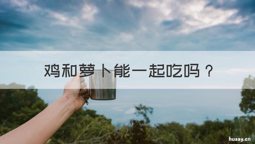 鸡和萝卜能一起吃吗 萝卜和鸡可以一起吃吗?