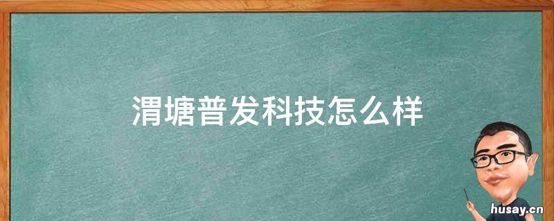 渭塘普发科技怎么样 渭塘普发电器工资待遇怎么样
