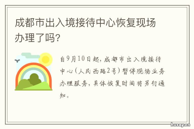 成都市出入境接待中心恢复现场办理了吗? 成都市公安局出入境管理处