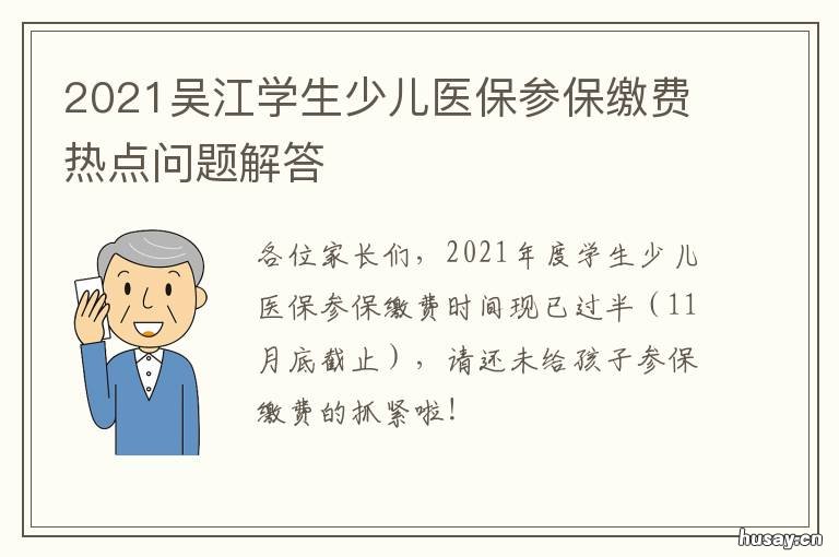2021吴江学生少儿医保参保缴费热点问题解答 2021吴江少儿医保缴费时间