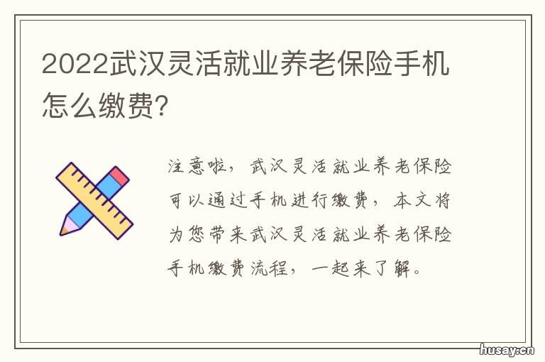 2022武汉灵活就业养老保险手机怎么缴费？ 2021年武汉市灵活就业人员养老金缴费