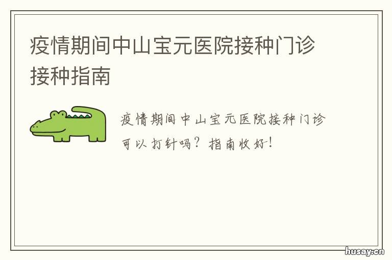 疫情期间中山宝元医院接种门诊接种指南 宝山中心医院疫情