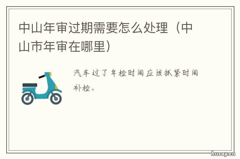 中山年审过期需要怎么处理 过期年审,可年审吗?