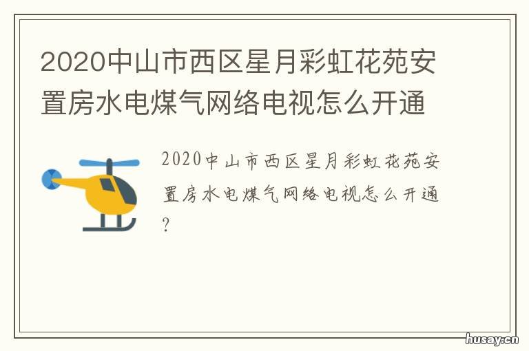 2020中山市西区星月彩虹花苑安置房水电煤气网络电视怎么开通 中山市西区星月彩虹