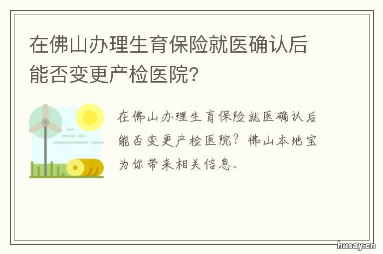 在佛山办理生育保险就医确认后能否变更产检医院? 佛山生育险咨询电话