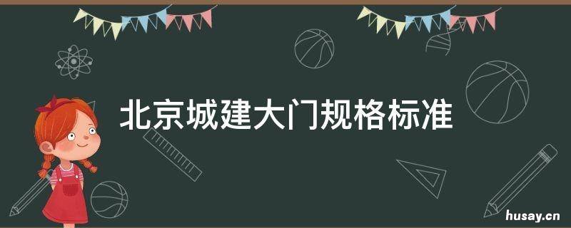 北京城建大门规格标准 中国建筑大门尺寸