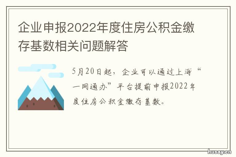 企业申报2022年度住房公积金缴存基数相关问题解答 企业申报2022年度住房补助